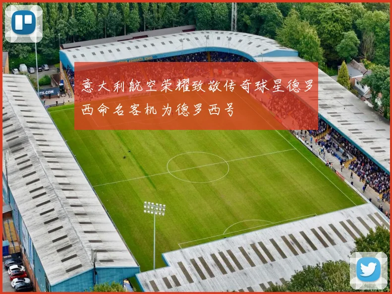 意大利航空荣耀致敬传奇球星德罗西命名客机为德罗西号