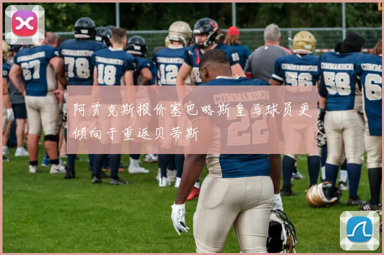 阿贾克斯报价塞巴略斯皇马球员更倾向于重返贝蒂斯