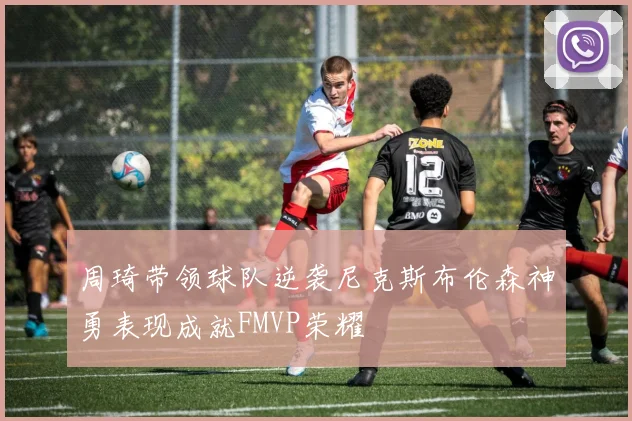 周琦带领球队逆袭尼克斯布伦森神勇表现成就FMVP荣耀